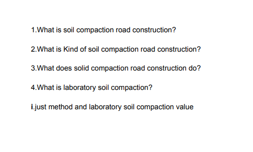 1.What is soil compaction road construction?
2.What is Kind of soil compaction road construction?
3.What does solid compaction road construction do?
4.What is laboratory soil compaction?
i.just method and laboratory soil compaction value
