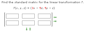 Find the standard matrix for the linear transformation 7.
T(x, y, z) = (3x - 5z, 5y - z)
↓↑