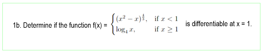 S (x² – x), if a < 1
log, r
is differentiable at x = 1.
1b. Determine if the function f(x) =
%3D
if x 2 1
,
