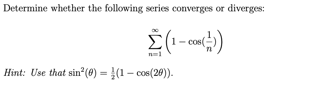 Determine whether the following series converges or diverges:
cos(
n=1
Hint: Use that sin?(0) = }(1 – cos(20)).

