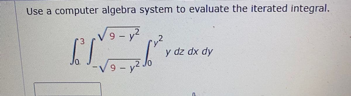 Use a computer algebra system to evaluate the iterated integral.
6.
9 - y2
9 - y2 Jo
