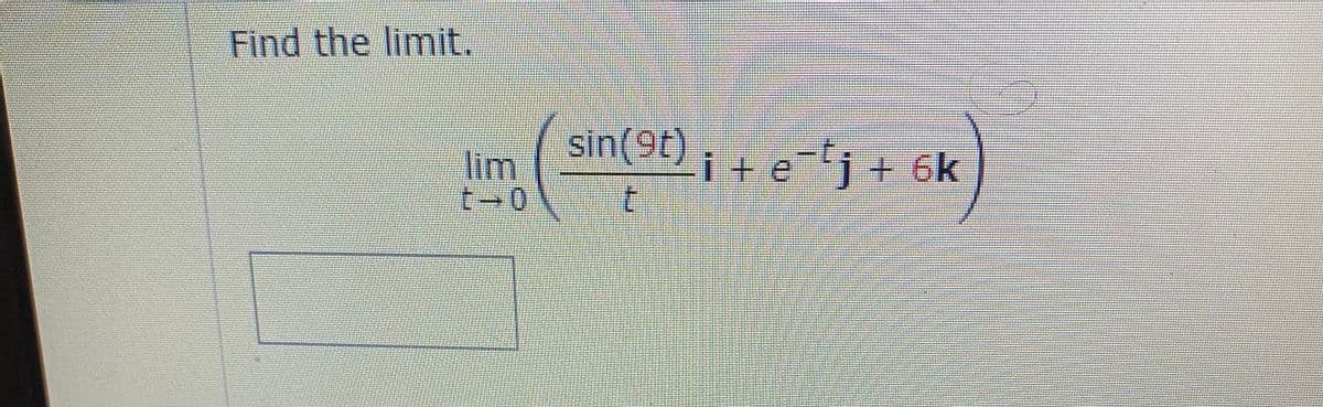 Find the limit.
sin(9t)
lim
sin(9r)+ erj + 6k
