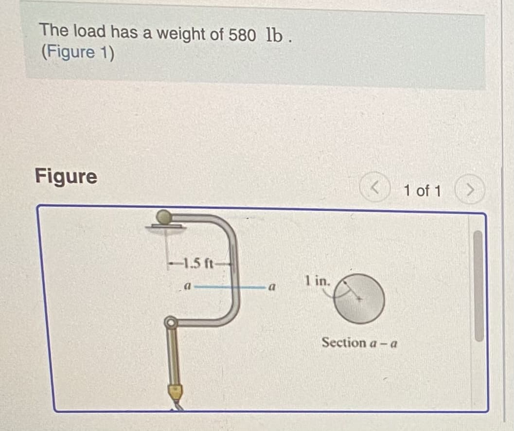 The load has a weight of 58o lb.
(Figure 1)
Figure
1 of 1
1.5 ft-
1 in.
a
Section a - a
