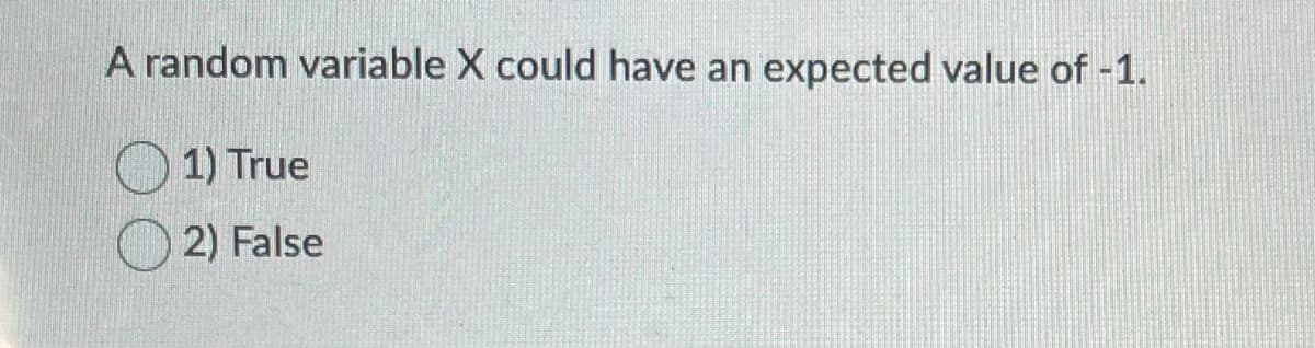 A random variable X could have an expected value of -1.
1) True
2) False