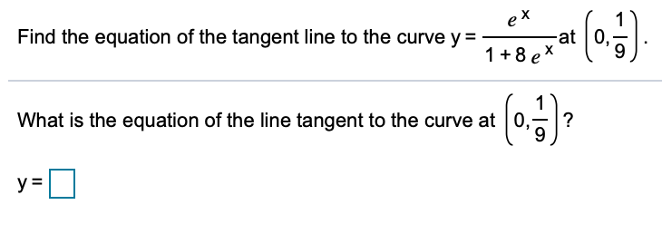 ex
-at 0,
1+8 ex
Find the equation of the tangent line to the curve y =
What is the equation of the line tangent to the curve at 0,
6.
y =
