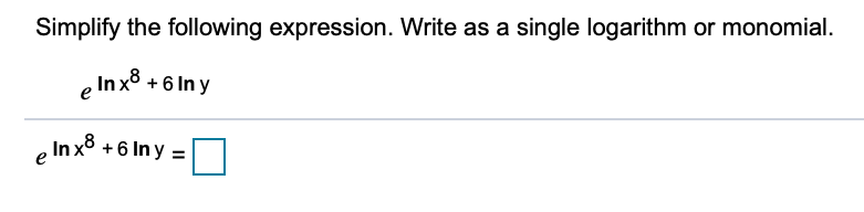 Simplify the following expression. Write as a single logarithm or monomial.
e In x8 + 6 In y
e
In x8 +6 In y =
