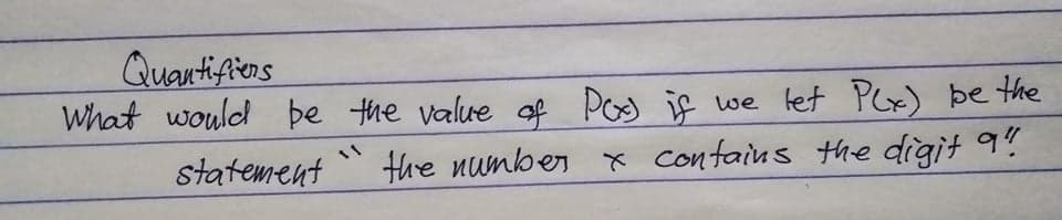 Quantifiens
What would þe the value of Pos if we tet PGx) be the
statement
the nunber x contains the digit 9!
