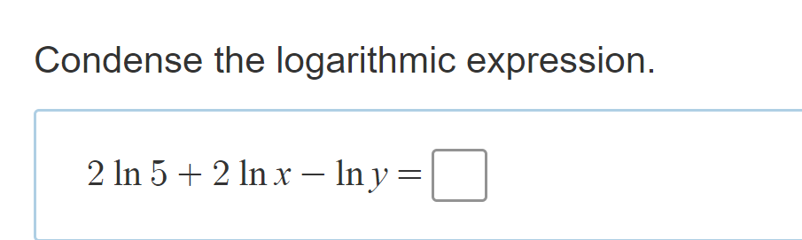 Condense the logarithmic expression.
2 In 5 + 2 In x – In y =
