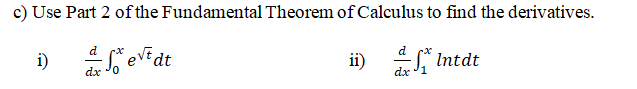 c) Use Part 2 of the Fundamental Theorem of Calculus to find the derivatives.
d
d
i)
ii) S Intdt
dx 'o
dx '1
