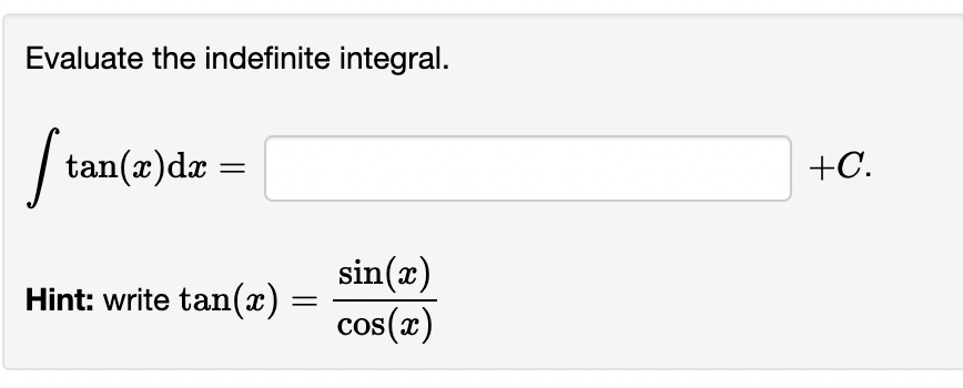 Evaluate the indefinite integral.
fu
tan(x)dr
+C.
sin(x)
cos(x)
Hint: write tan(x)
