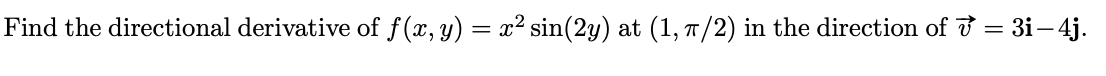 Find the directional derivative of f(x, y) = x² sin(2y) at (1, 7/2) in the direction of ở = 3i– 4j.
