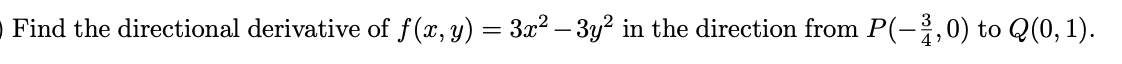O Find the directional derivative of f(x, y) = 3x² – 3y² in the direction from P(-,0) to Q(0, 1).
