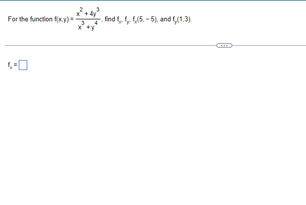 For the function f(x,y)=
x² + 4y³
4
3
x +y
find ffy, f(5,5), and f,(1,3).