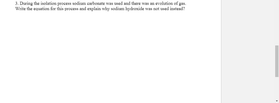 3. During the isolation process sodium carbonate was used and there was an evolution of gas.
Write the equation for this process and explain why sodium hydroxide was not used instead?
