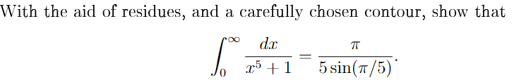 With the aid of residues, and a carefully chosen contour, show that
d.x
x5 +1
5 sin(T/5)
