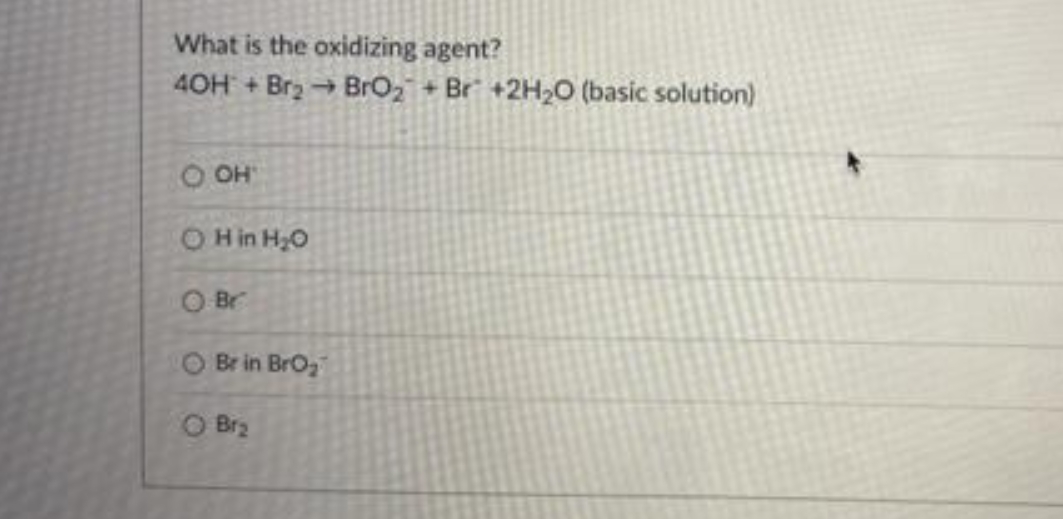 What is the oxidizing agent?
40H +Br2 BrO2+ Br +2H20 (basic solution)
OH
O Hin H,0
O Br
O Br in BrO
O Br2
