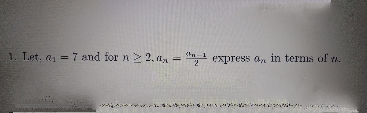 1. Let, a1 = 7 and for n 2 2, an
an-1
express an in terms ofn.
%3D
"**
