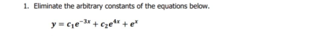 1. Eliminate the arbitrary constants of the equations below.
y = c1e-3x + cze** + e*
