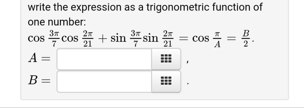 write the expression as a trigonometric function of
one number:
Зл
Зп
= cos = 2
B
cos cos + sin sin
2т
COS
21
2т
21
= COS
COS
B
