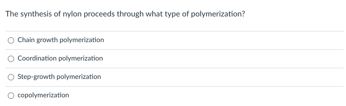 The synthesis of nylon proceeds through what type of polymerization?
O Chain growth polymerization
Coordination polymerization
Step-growth polymerization
O copolymerization
