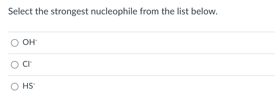Select the strongest nucleophile from the list below.
OH
O C-
O HS-
