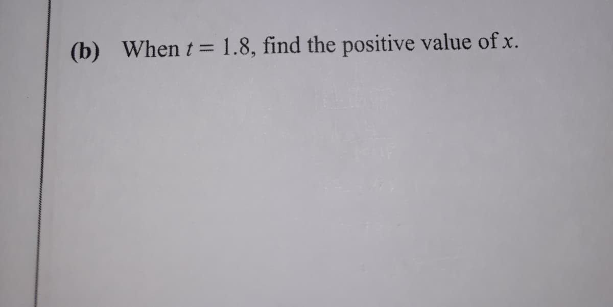 (b) When t = 1.8, find the positive value of x.
