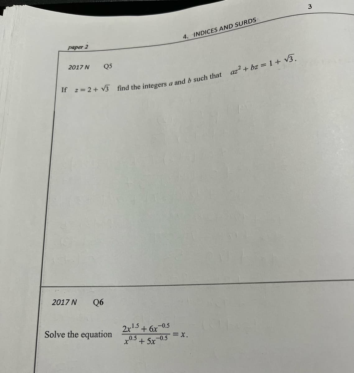 3
4. INDICES AND SURDS
paper 2
2017 N
Q5
2017 N
Q6
2x1.5 + 6x-0.5
= x.
Solve the equation
+ 5x-0.5
