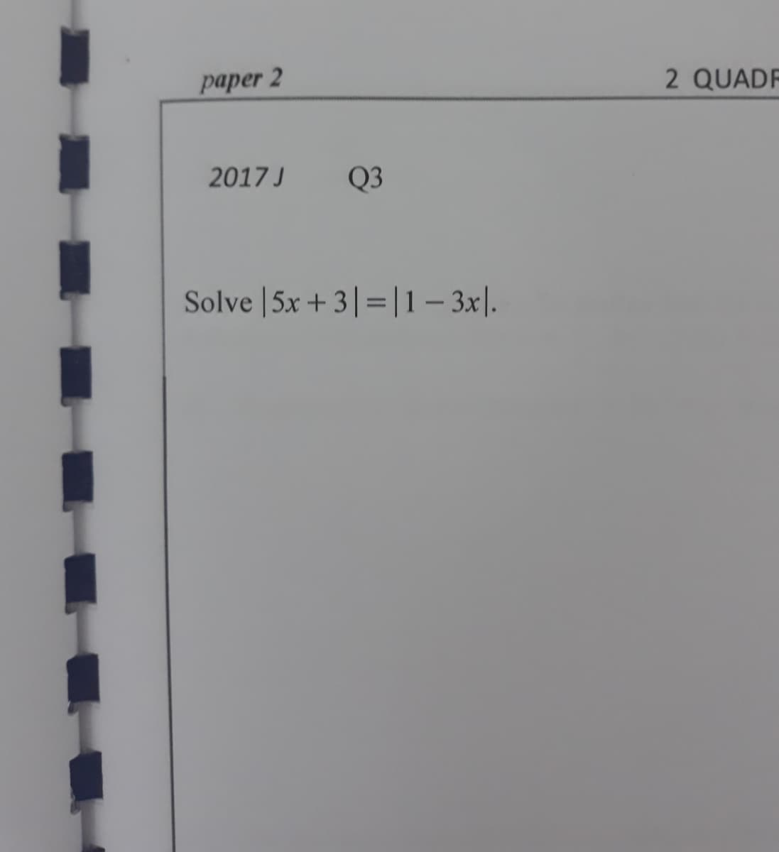раper 2
2 QUADF
2017 J
Q3
Solve |5x +3|= |1– 3x|.
