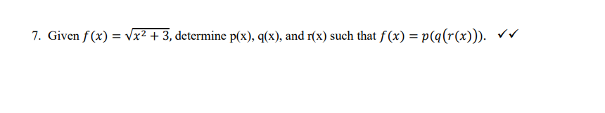 7. Given f(x)=√x² + 3, determine p(x), q(x), and r(x) such that f(x) = p(q(r(x))). ✓✓