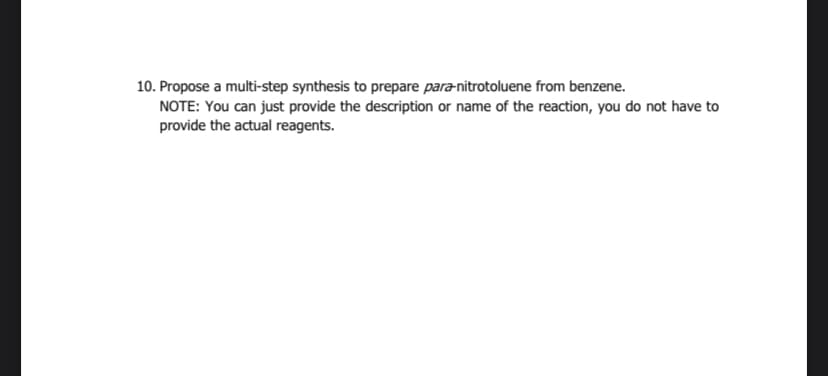 10. Propose a multi-step synthesis to prepare para-nitrotoluene from benzene.
NOTE: You can just provide the description or name of the reaction, you do not have to
provide the actual reagents.
