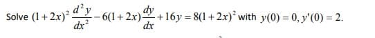 6(1+ 2x)-
dx
+16y = 8(1+ 2x)* with y(0) = 0, y'(0) = 2.
dy
Solve (1+2x) dy
dx
