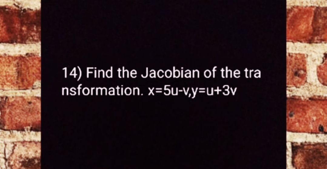 14) Find the Jacobian of the tra
nsformation, x=5u-v,y=Du+3v
