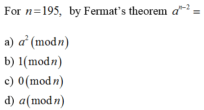 For n=195, by Fermat's theorem d-2
a) a (modn)
b) 1(modn)
c) 0(modn)
d) a(modn)
