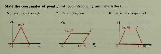 State the coordinates of point J without introducing any new letters.
6. Isosceles triangle
7. Parallelogram
8. Isosceles trapezoid
(e, )
(g, h)
(g, h)
(c, 0)
(c, 0)
