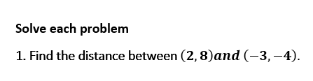 Solve each problem
1. Find the distance between (2,8)and (–3, –4).
