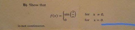 B) Show that
(sin
for x * 0.
fx) =
for
x= 0.
is not continuous.
