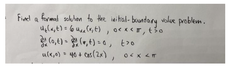Finel a formal solhon to the inital- boundary valve problem.
Ugla, t) =6 uxx (x;t) , oex<T, tšo
(0,t) = (, t) = o, t>o
ulx,0) = , o<x <T
%3D
40 + Cos (2x)

