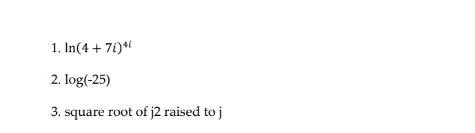 1. In(4 + 7i)4i
2. log(-25)
3. square root of j2 raised to j
