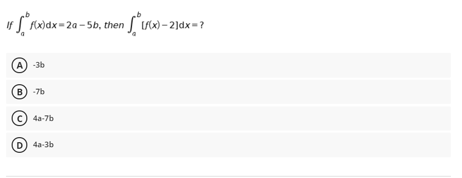 f| f{x)dx=2a– 5b, then
[f(x) – 2]dx=?
A) -3b
B) -7b
4а-7b
(D) 4a-3b
