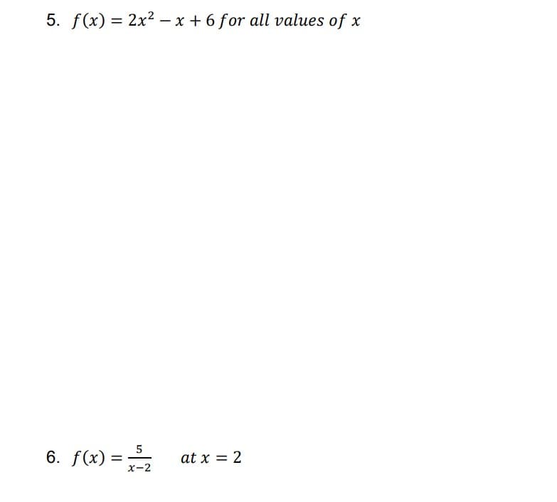 5. f(x) = 2x2 – x + 6 for all values of x
6. f(x) =
5
at x = 2
х-2
