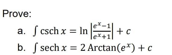 Prove:
a. ſ csch x = In
e
+ c
ex+1|
b. S sech x = 2 Arctan(e*) + c
