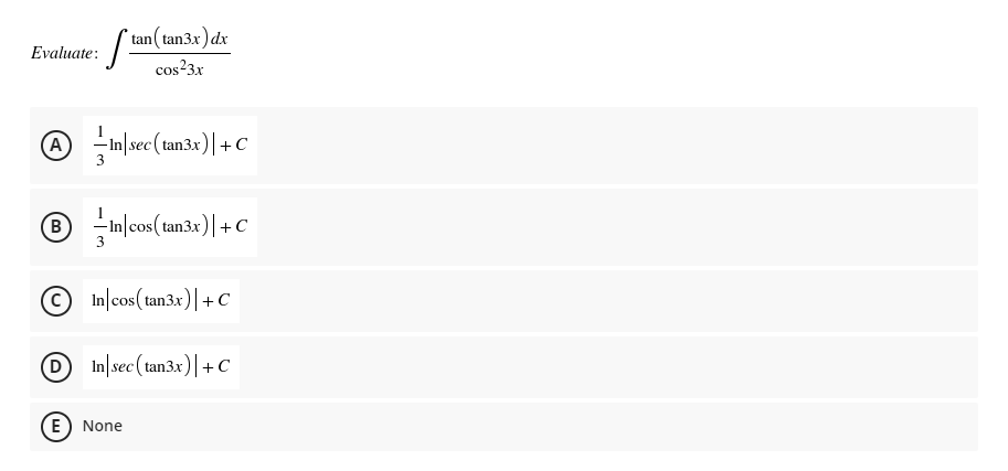 / tan (tan3x) dx
cos?3x
Evaluate:
A
3
In|sec (tan3x)|+C
B
– In|cos(tan3x)| + C
3
In|cos( tan3x)|+C
O In sec (tan3x)| + c
E) None
