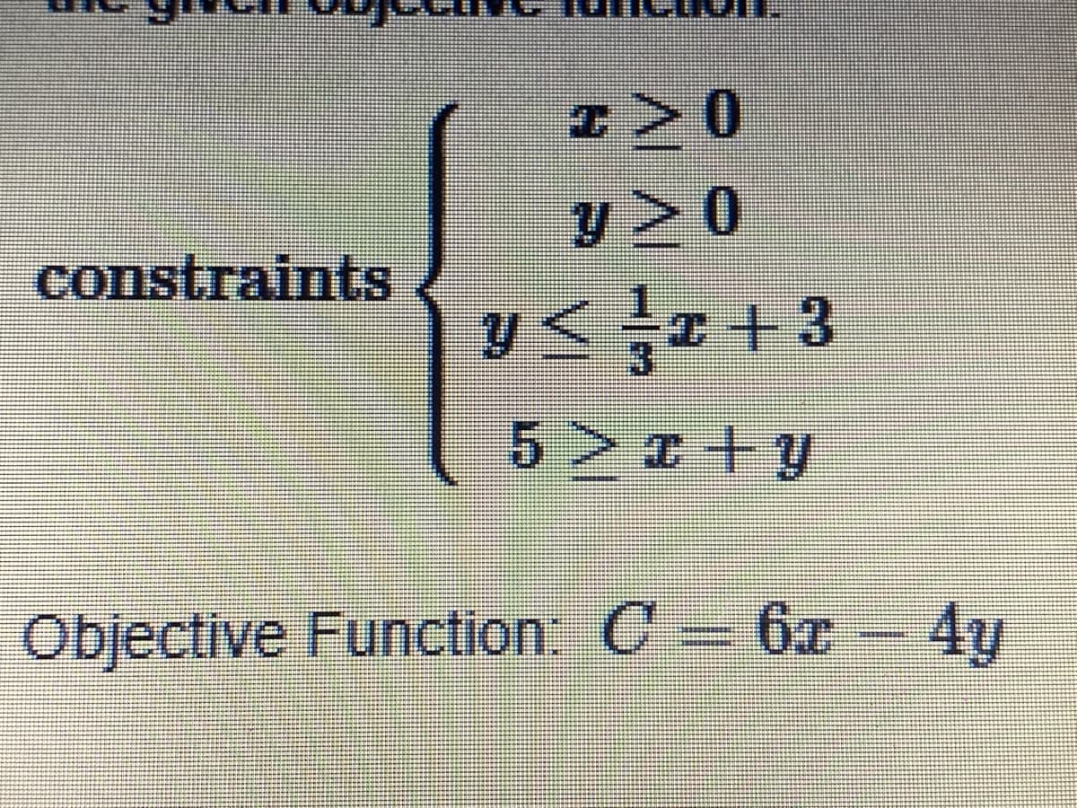 y 2 0
constraints
5 > 1 +y
Objective Function: C 6x - 4y
