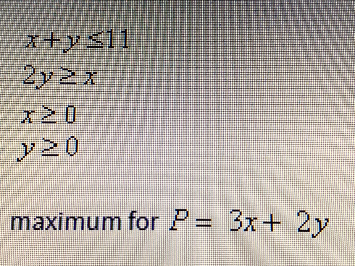 x+ysl1
2y2x
x20
y20
maximum for P = 3x+ 2y
%3D
