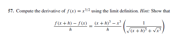 57. Compute the derivative of f(x) = x3/2 using the limit definition. Hint: Show that
f(x +h) – f(x) _ (x +h)³ – x³
(x + h)3 + Vx*
