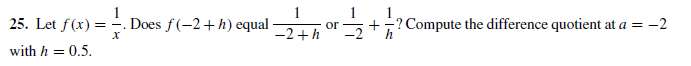 25. Let f(x) =:
with h = 0.5.
Does f(-2+h) equal
or
-2+h
+? Compute the difference quotient at a = -2
