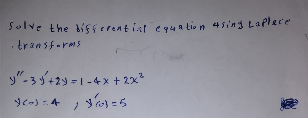 Solve the differential equation 4sing LaPlace
transforms
y"-3y'+2y =1-4x + 2x"
9くe)-4

