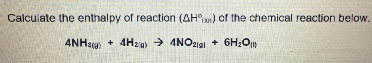 Calculate the enthalpy of reaction (AH°xn) of the chemical reaction below.
4NH319)
4H2(g) → 4NO2(g)
6H2O1)
+
