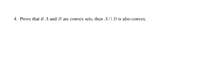 4. Prove that if A and B are convex sets, then AN B is also convex.
