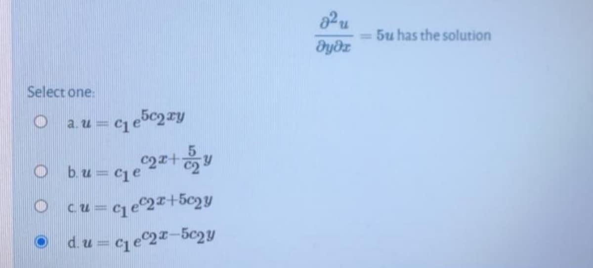 5u has the solution
Select one:
a. u =
C2r+
O bu= c1e
cu = cqe©2z+502y
C.U =
d.u = ce2-5c2y
